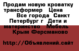 Продам новую кроватку-трансформер › Цена ­ 6 000 - Все города, Санкт-Петербург г. Дети и материнство » Мебель   . Крым,Ферсманово